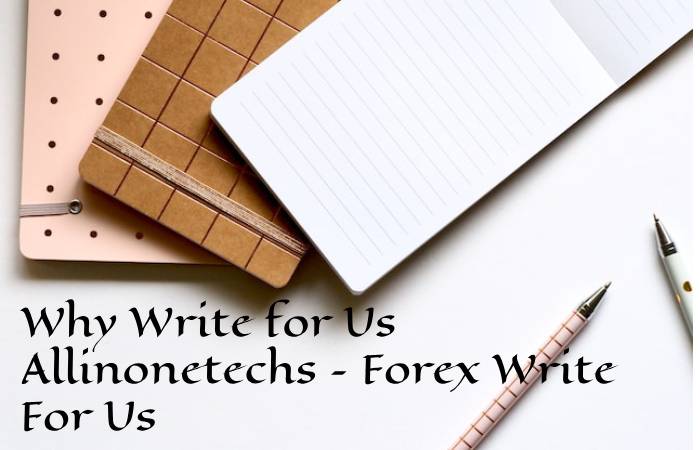 Why Write for Us Allinonetechs – Forex Write For Us