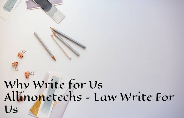 Why Write for Us Allinonetechs – Law Write For Us