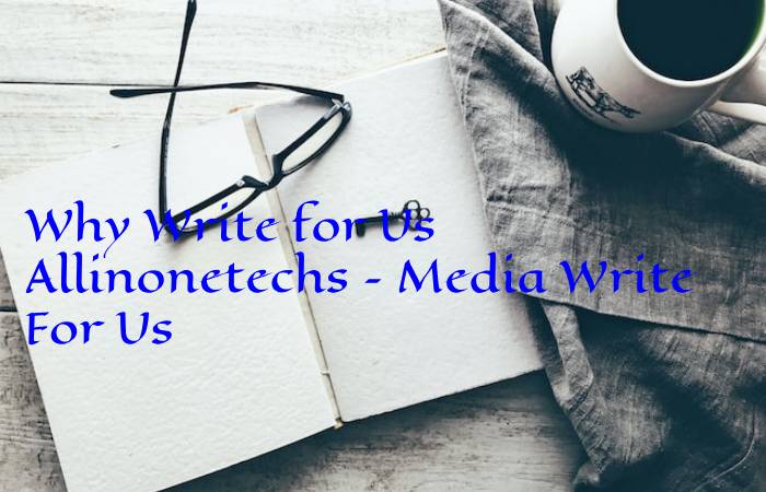 Why Write for Us Allinonetechs – Media Write For Us
