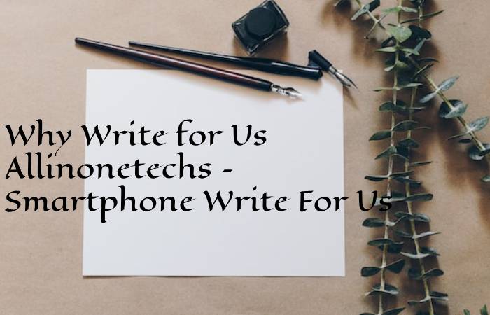Why Write for Us Allinonetechs – Smartphone Write For Us