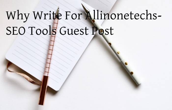 Why Write For Allinonetechs- SEO Tools Guest Post