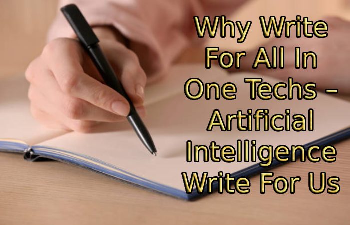 Why Write For All In One Techs – Artificial Intelligence Write For Us