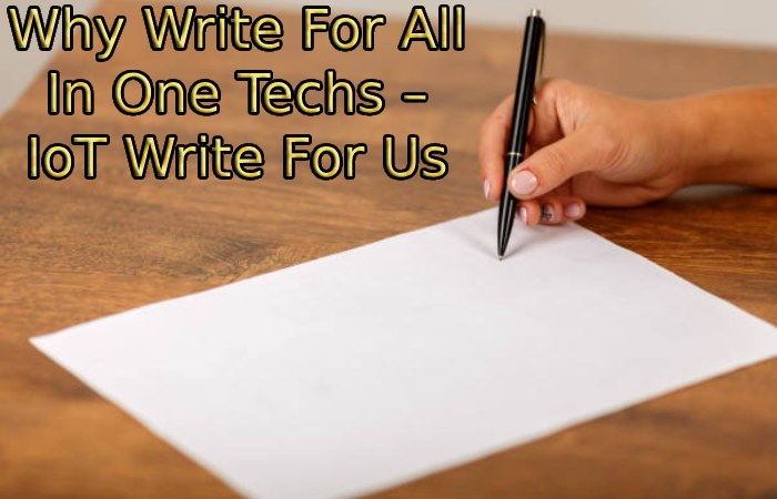 Why Write For All In One Techs – IoT Write For Us